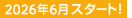 2026年6月スタート！